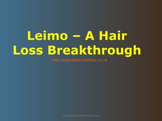 Leimo – A Hair
Loss Breakthrough
     http://www.leimo-hairloss.co.uk




           http://www.leimo-hairloss.co.uk
 