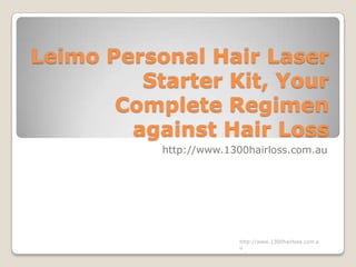 Leimo Personal Hair Laser
         Starter Kit, Your
       Complete Regimen
        against Hair Loss
           http://www.1300hairloss.com.au




                         http://www.1300hairloss.com.a
                         u
 