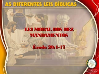 LEI MORAL DOS DEZLEI MORAL DOS DEZ
MANDAMENTOSMANDAMENTOS
Êxodo 20:1-17Êxodo 20:1-17
 
