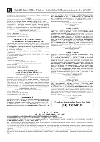 18 Edição 115 - Edição EXTRA - 5º Caderno - Boletim Oficial do Município de Angra dos Reis - 26/12/2007
L E I Nº 1.919,
DE 21 DE DEZEMBRO DE 2007.
AUTOR: PREFEITO MUNICIPAL, FERNANDO ANTÔNIO CECILIANO JORDÃO
A CÂMARA MUNICIPAL DE ANGRA DOS REIS APROVA E EU SANCIONO A SEGUINTE LEI:
DISPÕE SOBRE O INCENTIVO FISCAL PARA A REALIZAÇÃO DE PROJETOS CULTURAIS E ESPORTIVOS, NO ÂMBITO DO MUNICÍPIO
DE ANGRA DOS REIS E DÁ OUTRAS PROVIDÊNCIAS.
Art. 1º Fica instituído, no âmbito do Município de Angra dos Reis, incentivo fiscal para a realização de projetos culturais e esportivos, a ser concedido a
pessoas físicas ou jurídicas domiciliadas no Município.
§ 1º O incentivo fiscal referido no caput deste artigo corresponderá ao recebimento, por parte do empreendedor de qualquer projeto cultural no Município,
seja através de doação, patrocínio ou investimento, de certificados expedidos pelo Poder Público, correspondentes ao valor do incentivo autorizado pelo
Executivo.
§ 2º O valor que deverá ser usado como incentivo a projetos culturais e esportivos não poderá ser inferior a 2% (dois por cento) nem superior a 5% (cinco
por cento) da receita proveniente do Imposto Sobre Serviços de Qualquer Natureza - ISS e do Imposto Sobre a Propriedade Predial e Territorial Urbana -
IPTU.
áreas públicas, faixas marginais de rios, nascentes d’água, vias públicas e
áreas de preservação permanente”.
RESOLVE
Determinar a demolição no prazo de 72 horas de obra em faixa marginal de
proteção do curso d’agua, Infrator Ignorado, Situado na Nova Angra, - 2º
Distrito de Angra dos Reis; com base no Artigo 122, Parágrafo Único da Lei
831 de 04/05/99 – que dispõe que estarão sujeitas à demolição qualquer
violação às normas deste Código. Assim como dispõe o anexo III, Tabela II
da mesma Lei: “As obras localizadas em área de preservação permanente ou
em logradouros públicos serão necessariamente demolidas”.
Elisabeth Magalhães de Brito Sírio
Secretária de Meio Ambiente e Desenvolvimento Urbano
Infrator: Ignorados
Auto de Demolição nº 281/2007/SMA
Determinação nº 281/2007/SMA. DFU
DETERMINAÇÃONº281/07/SMA.DFU
ANGRADOSREIS,18DEDEZEMBRODE2007.
Considerando que, o Artigo 20, inciso III, da Lei 162/99 – Plano Diretor
dispõe que: “São objetivos do sistema de defesa do Município impedimento
da ocupação e a fiscalização constante de área de risco, das áreas
públicas, faixas marginais de rios, nascentes d’água, vias públicas e áreas
de preservação permanente”.
Fica autorizada a firma Mazile Jerônimo Construção Civil Ltda; a promover
a demolição de
Obra em faixa marginal de proteção do curso d’agua, Situado na Nova Angra
-2º Distrito de Angra dos Reis.
Infrator: Ignorado
Nova Angra
2º Distrito de Angra dos Reis
Elisabeth Magalhães de Brito Sírio
Secretária de Meio Ambiente e Desenvolvimento Urbano
Infrator: Ignorado
Auto de Demolição nº281/2007/SMA
Determinação nº281/2007/SMA. DFU
EXTRATODEDEMOLIÇÃO
AUTODEDEMOLIÇÃON.281/2007/SMA
Angra dos Reis,18 de Dezembro de 2007.
RESOLVE:
Determinar a demolição no prazo de 72 horas de cerca com arame farpado
delimitando terreno em área pública, Infrator Ignorado , Situado na Nova
Angra -2º Distrito de Angra dos Reis; com base no Artigo 122, Parágrafo
Único da Lei 831 de 04/05/99 – que dispõe que estarão sujeitas à demolição
qualquer violação às normas deste Código. Assim como dispõe o anexo III,
Tabela II da mesma Lei: “As obras localizadas em área de preservação
permanente ou em logradouros públicos serão necessariamente demolidas”.
Elisabeth Magalhães de Brito Sírio
Secretária de Meio Ambiente e Desenvolvimento Urbano
Infrator: Ignorado
Auto de Demolição nº281/2007/SMA
Determinação nº281/2007/SMA. DFU
HOMOLOGAÇÃO
Homologo a licitação referente ao Processo Administrativo nº. D528/
2007, Carta Convite nº. 006/2007 e adjudico a empresa DISTRIBUIDORA
DE FOGOS SÃO FRANCISCO LTDA, inscrita no CNPJ sob o nº.
08.074.300/0001-27, no valor total de R$ 42.000,00 (quarenta e dois
mil reais) referente à contratação de EMPRESA ESPECIALIZADA EM
SERVIÇO DE SHOW PIROTÉCNICO COM FORNECIMENTO DE
FOGOS DE ARTIFÍCIO, PARA AS FESTIVIDADES DE FINAL DE ANO
EM DIVERSAS LOCALIDADES DO MUNICÍPIO, conforme
especificações expressas na Carta Convite n°. 006/07/TUR, seus anexos e a
proposta da empresa vencedora.
Angra dos Reis, 21 de dezembro de 2007.
Manoel Francisco de Oliveira
Presidente
HOMOLOGAÇÃO
Homologo a licitação referente ao Processo Administrativo nº. D531/
2007, Carta Convite nº. 007/2007 e adjudico a empresa OSVALDO DE
ALMEIDA TREMEMBÉ LTDA, inscrita no CNPJ sob o nº. 03.629.782/
0001-10, no valor total de R$ 57.650,00 (cinquenta e sete mil, seiscentos
e cinquenta reais) referente à contratação de EMPRESA
ESPECIALIZADA EM MONTAGEM E DESMONTAGEM DE PALCO,
COM LOCAÇÃO DE MATERIAL E UTILIZAÇÃO DE MÃO-DE-OBRA
PRÓPRIA, PARA AS FESTIVIDADES DE FINAL DE ANO EM
DIVERSAS LOCALIDADES DO MUNICÍPIO, conforme especificações
expressas na Carta Convite n°. 007/07/TUR, seus anexos e a proposta da
empresa vencedora.
Angra dos Reis, 21 de dezembro de 2007.
Manoel Francisco de Oliveira
Presidente
HOMOLOGAÇÃO
Homologo a licitação referente ao Processo Administrativo nº. D533/
2007, Carta Convite nº. 008/2007 e adjudico a empresa J R
ILUNINASOM, PROJETOS, TECNOLOGIA E LOCAÇÃO LTDA,
inscrita no CNPJ sob o nº. 05.435.439/0001-60, no valor total de R$
74.850,00 (setenta e quatro mil, oitocentos e cinquenta reais)
referente à contratação DE EMPRESA ESPECIALIZADA EM SERVIÇO
DE SONORIZAÇÃO E ILUMINAÇÃO CÊNICA PARA OS PALCOS,
COM LOCAÇÃO DE EQUIPAMENTOS E UTILIZAÇÃO DE MÃO-
DE-OBRA PRÓPRIA, NAS FESTIVIDADES DE FINAL DE ANO EM
DIVERSAS LOCALIDADES DO MUNICÍPIO, conforme Memorando
de Solicitação n° 164/07/TUR.GAF e de acordo com as especificações
expressas nos autos do Processo n°. D533/07/TUR. - Carta Convite n°. 008/
07/TUR, seus anexos e a proposta da empresa vencedora.
Angra dos Reis, 21 de dezembro de 2007.
Manoel Francisco de Oliveira
Presidente
HOMOLOGAÇÃO
Homologo a licitação referente ao Processo Administrativo nº. D517/
2007, Carta Convite nº. 009/2007 e adjudico a ASSOCIAÇÃO DE
BARQUEIROS DE ANGRA DOS REIS - ABAR, inscrita no CNPJ sob o
nº. 00.961.682/0001-07, no valor total de R$ 30.000,00 (trinta mil reais)
referente à contratação de serviço de locação de embarcações, tipo
“traineira”, para apoio à Procissão Marítima de primeiro de janeiro de
2008, conforme especificações contidas no Anexo I da Carta Convite n°.
009/07/TUR, bem como a proposta comercial da Contratada, como se aqui
estivesse transcrita.
Angra dos Reis, 21 de dezembro de 2007.
Manoel Francisco de Oliveira
Presidente
Prefeitura Municipal de Angra dos Reis
(24) 3377-8311
 