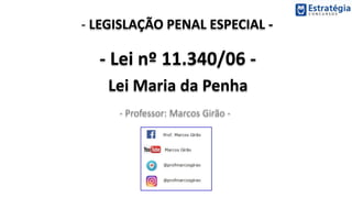 - LEGISLAÇÃO PENAL ESPECIAL -
- Lei nº 11.340/06 -
Lei Maria da Penha
- Professor: Marcos Girão -
 