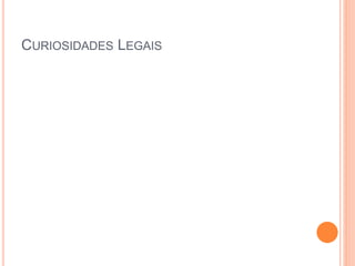 CURIOSIDADES LEGAIS
 