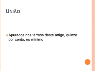 UNIÃO
 Apurados nos termos deste artigo, quinze
por cento, no mínimo
 