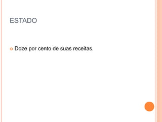 ESTADO
 Doze por cento de suas receitas.
 