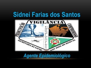 Sidnei Farias dos Santos Agente Epidemiológico 
