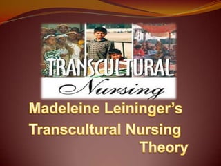 Madeleine Leininger’s,[object Object],Transcultural Nursing 					Theory,[object Object]