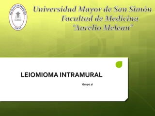 LEIOMIOMA INTRAMURAL
Grupo 1i
 