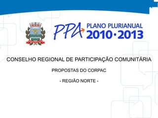 CONSELHO REGIONAL DE PARTICIPAÇÃO COMUNITÁRIA
PROPOSTAS DO CORPAC
- REGIÃO NORTE -
 