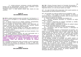 13
             V – nomear promover, comissionar, conceder gratificações,     Art. 55 A Câmara Municipal disporá de Comissões Permanentes e
licenças, pôr em disponibilidade, exonerar, demitir, aposentar e punir     Especiais, constituídas na forma da lei e com as atribuições definidas no
servidores da Câmara Municipal, nos termos da Lei.                         Regimento Interno, ou no ato de que resultar sua criação.
“Parágrafo único”. A mesa decidirá sempre pela maioria de seus
membros.                                                                   §1º - Em cada Comissão serão asseguradas, tanto quanto possível, as
                                                                           representações dos partidos políticos na Câmara.

                            Seção IV                                       §2º - Às Comissões, em razão da matéria de sua competência, cabe:
                     DAS SESSÕES DA CÂMARA                                      I – discutir e votar projeto de lei que dispensar, na forma do
                                                                           Regimento Interno, a competência do Plenário, salvo se houver recurso
                                                                           de um décimo dos membros da Câmara;
Art. 54 As sessões legislativas anuais ocorrerão de 02 de fevereiro a 17        II – realizar audiências com entidades da sociedade civil;
de julho e de 1º de agosto a 22 de dezembro, independentemente de               III – convocar Secretários Municipais ou ocupantes de cargos
convocação.                                                                públicos do Município;
§1º - A Câmara reunir-se-á em sessões ordinárias, extraordinárias,              IV – solicitar o depoimento de qualquer autoridade ou cidadão,
solenes e secretas, conforme dispuser o Regimento Interno.                 desde que assim o requeira o interesse público;
§2º - As sessões da Câmara serão públicas, salvo deliberação em                 V – receber petições, reclamações ou queixas de qualquer pessoa
contrário, tomada pela maioria absoluta de seus membros, quando            contra atos das autoridades públicas municipais;
ocorrer motivo relevante de preservação parlamentar.                            VI – emitir parecer em programas ou planos de obras públicas;
§3º - As sessões somente poderão ser abertas pelo Presidente da                 VII – acompanhar, junto ao Poder Executivo, a elaboração da
Câmara ou por outro Membro da Mesa com a presença mínima de um             proposta orçamentária;
terço dos seus membros.                                                         VIII – as Comissões Especiais ou Parlamentares de Inquérito, com
§4º - Considerar-se-á presente o Vereador que houver assinado o livro      poderes de investigação próprios das autoridades judiciárias, além de
de presença e participado da sessão.                                       outros previstos no Regimento Interno, serão criadas pela Câmara
§5º - A sessão legislativa ordinária não será interrompida sem a           mediante requerimento de um terço dos seus membros, para apuração
aprovação do projeto de lei de diretrizes orçamentárias.                   de fato determinado, em prazo certo, sendo suas conclusões, se for o
§6º - Nas sessões extraordinárias a Câmara Municipal de São Luis           caso, encaminhado ao Ministério Público, para promoção da
somente deliberara sobre a matéria para as quais foi convocada,            responsabilidade civil e criminal dos infratores.
vedado o pagamento de parcela indenizatória em razão e                     Art. 56 Qualquer entidade da sociedade civil poderá solicitar ao
convocação, ainda que efetuada no período de recesso                       Presidente da Câmara que lhe permita emitir conceitos ou opiniões junto
parlamentar.                                                               às comissões, sobre projetos que nela se encontrem para estudo.
§7º - As sessões extraordinárias serão convocadas, na forma regimental,    §1º - O Presidente da Câmara enviará propostas ao Presidente da
pelo Presidente da Câmara, em sessão ou fora dela, e, neste caso,          Comissão que lhe permita emitir conceitos ou opiniões junto às
mediante comunicação escrita aos Vereadores, com antecedência mínima       Comissões, sobre projetos que nela se encontrem para estudo.
de vinte e quatro horas.                                                   Art. 57 Durante o recesso parlamentar, salvo convocação extraordinária,
                                                                           haverá uma Comissão representativa da Câmara, cuja composição
                             Seção V                                       reproduzirá, tanto quanto possível, a proporcionalidade da representação
                     DAS COMISSÕES TÉCNICAS                                partidária da última sessão ordinária do período legislativo, com
                                                                           atribuições definidas no Regimento Interno.
 