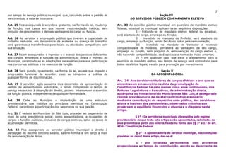 7
por tempo de serviço público municipal, que, calculado sobre o padrão de                             Seção IV
vencimentos, a este se incorpora.                                                     DO SERVIDOR PÚBLICO COM MANDATO ELETIVO

Art. 25 Fica assegurada à servidora gestante, na forma da lei, mudança       Art. 33 Ao servidor público municipal em exercício de mandato eletivo
de função, nos casos em que houver recomendação médica, sem                  federal, estadual ou municipal aplicam-se as seguintes disposições:
prejuízo de vencimentos e demais vantagens do cargo ou função.                             I - tratando-se de mandato eletivo federal ou estadual,
                                                                             será afastado do cargo, emprego ou função;
Art. 26 Ao servidor e empregado público que tiverem a capacidade de                        II – investido no mandato de Prefeito, será afastado do
trabalho reduzida, em decorrência de acidente ou doença de trabalho,         cargo, emprego ou função, sendo facultado optar pela remuneração;
será garantida a transferência para locais ou atividades compatíveis com                   III – investido no mandato de Vereador e havendo
sua situação.                                                                compatibilidade de horários, perceberá as vantagens de seu cargo,
                                                                             emprego ou função, sem prejuízo da remuneração do cargo eletivo e,
Art. 27 Ficam assegurados o ingresso e o acesso das pessoas deficientes      não havendo compatibilidade, será aplicada a norma do inciso anterior;
aos cargos, empregos e funções da administração direta e indireta do                       IV – em qualquer caso que exija o afastamento para o
Município, garantindo-se as adaptações necessárias para sua participação     exercício do mandato eletivo, seu tempo de serviço será computado para
nos concursos públicos e no exercício da função.                             todos os efeitos legais, exceto para promoção por merecimento

Art. 28 Será punido, igualmente, na forma da lei, aquele que impedir a                                     Seção V
progressão funcional de servidor, caso se comprove a prática de                                       DA APOSENTADORIA
qualquer forma de discriminação.
                                                                             Art. 34 Aos servidores titulares de cargos efetivos e aos que se
Art. 29 O servidor, após sessenta dias decorridos da apresentação do         encontravam em exercício na data da promulgação da
pedido de aposentadoria voluntária, e tendo completado o tempo de            Constituição Federal há pelo menos cinco anos continuados, dos
serviço necessário à obtenção do direito, poderá interromper o exercício     Poderes Legislativos e Executivos, da administração direta,
da função pública, independente de qualquer formalidade.                     autárquica ou fundacional do Município de São Luis, é assegurado
                                                                             regime previdenciário de caráter contributivo e solidário,
Art. 30 Cabe ao Município a implantação de uma estrutura                     mediante contribuição do respectivo ente público, dos servidores
previdenciária que viabilize os princípios previstos na Constituição         ativos e inativos dos pensionistas, observados critérios que
Federal, garantindo a participação dos segurados na sua gestão.              preservem o equilíbrio financeiro e atuaria e o disposto neste
                                                                             artigo.
Art. 31 É vedado ao Município de São Luis, proceder ao pagamento de
mais de uma previdência social, como aposentadoria, a ocupantes de                        § 1º - Os servidores municipais abrangidos pelo regime
cargos e funções públicas, inclusive de cargos eletivos, salvo os casos de   previdenciário de que trata este artigo serão aposentados, calculados os
acumulação permitida.                                                        seus proventos a partir dos valores fixado na forma dos §§ 3° e 17 do art.
                                                                             40 da Constituição Federal.
Art. 32 Fica assegurado ao servidor público municipal o direito à
percepção do décimo terceiro salário, salário-família e um terço a mais                    § 2º - A aposentadoria do servidor municipal, nas condições
da remuneração de férias.                                                    previstas no caput deste artigo, dar-se-á:

                                                                                         I - por invalidez permanente, com proventos
                                                                             proporcionais ao tempo de contribuição, exceto se decorrente de
 