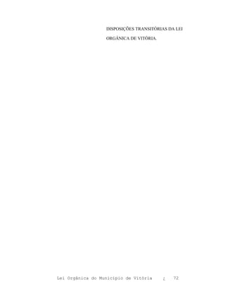 DISPOSIÇÕES TRANSITÓRIAS DA LEI

                  ORGÂNICA DE VITÓRIA.




Lei Orgânica do Município de Vitória     ¿   72
 