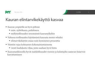  Kauran ympärillä on hyvä pöhinä
 esim. nyhtökaura, puhtikaura
 myllyteollisuuden investoinnit kauramyllyihin
 Valtaosa teollisuuden käyttämästä kaurasta menee rehuksi
 elintarvikekäytön osuus noin kymmenen prosenttia
 Vientiin vajaa kolmannes kokonaistuotannosta
 vienti laadukasta viljaa, josta saadaan hyvä hinta
 Kauramarkkinoilla hyvät mahdollisuudet viennin ja kuluttajilta saatavan lisäarvon
kasvattamiseen
Kauran elintarvikekäyttö kasvaa
1.11.2016Marraskuu 2016 2
 