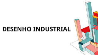 DESENHO INDUSTRIAL
7
 