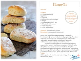 Sämpylät
10–15 kpl

Ainekset
                                                    Tarjoile
2½ dl maitoa tai vettä
                                               tuoreet sämpylät
15 g hiivaa
                                               porkkanamarme-
½ tl suolaa
                                              ladin kera. Resepti
2 rkl Dansukker Leipäsiirappia
                                                  seuraavalla
½ dl öljyä
                                                    sivulla.
½ tl pomeranssinkuorta TAI
½ rkl fenkolia tai kuminaa
2 dl grahamjauhoja
n. 3 ½ dl vehnäjauhoja

Voiteluun: munaa, maitoa tai vettä
Koristeluun: perunajauhoja tai siemeniä

Liuota hiiva kädenlämpöiseen nesteeseen. Lisää suola,
leipäsiirappi, öljy ja mauste. Lisää vehnä- ja grahamjauhot vähän
kerrallaan ja vaivaa kunnes taikina irtoaa kulhon reunoista.
Taikina saa jäädä pehmeäksi. Anna kohota peitettynä
vedottomassa paikassa parikymmentä minuuttia.
        Vaivaa taikinaa jauhotetulla leivinpöydällä ja leivo se
tangoksi. Jaa tanko 10–15 yhtä suureen palaan. Pyörittele palat
sämpylöiksi tai muotoile pieniksi leiviksi. Laita sämpylät
leivinpaperoidulle uunipellille, peitä leivinliinalla ja anna kohota.
Ripottele sämpylöiden pinnalle perunajauhoja tai voitele sämpylät
ja ripottele päälle siemeniä. Paista 225 asteessa 8–12 minuuttia.
Vinkki!
Kokeile graham- ja vehnäjauhojen sijaan täysjyvä-
vehnäjauhoja (n. 5 dl).
 