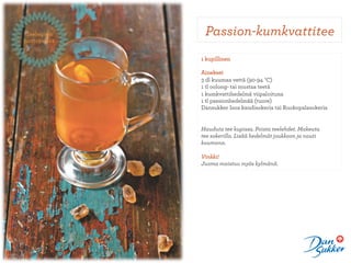 Teeleipien     Passion-kumkvattitee
luottoystävä


               1 kupillinen

               Ainekset
               3 dl kuumaa vettä (90-94 °C)
               1 tl oolong- tai mustaa teetä
               1 kumkvattihedelmä viipaloituna
               1 tl passionhedelmää (tuore)
               Dansukker Isoa kandisokeria tai Ruokopalasokeria


               Hauduta tee kupissa. Poista teelehdet. Makeuta
               teesokerilla. Lisää hedelmät joukkoon ja nauti
               kuumana.

               Vinkki!
               Juoma maistuu myös kylmänä.
 