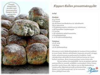 Pinaatti-
 sämpylöiden        Kippari-Kallen pinaattisämpylät
 seuraksi sopii
marjasmoothie.
Reseptin löydät
                  24 kpl
  seuraavalta
    sivulta.
                  Ainekset
                  50 g hiivaa
                  5 dl maitoa
                  3/4 dl Fibrex-juurikaskuitua tai vehnäleseitä
                  250 g raejuustoa
                  2 dl pakastepinaattia sulatettuna ja valutettuna
                  4 rkl Dansukker Leipäsiirappia
                  2 tl suolaa
                  2 rkl italialaista salaattimaustetta
                  5 dl grahamjauhoja
                  n. 10 dl erikoisvehnäjauhoja

                  Voiteluun
                  1/2 dl vettä
                  1 rkl öljyä
                  1/2 dl grahamjauhoja

                  Kuumenna maito kädenlämpöiseksi ja murenna hiiva joukkoon
                  ja anna liueta. Sekoita vehnäleseet, raejuusto, pinaatti, siirappi,
                  suola, salaattimauste ja grahamjauhot joukkoon. Lisää
                  vehnäjauhoja vähitellen ja alusta taikinaa kunnes se irtoaa
                  kulhon reunoista. Anna nousta puolisen tuntia liinan alla.
                          Vaivaa taikina leivinpöydällä. Jaa se 24 palaan, pyöritä
                  palat pulliksi ja asettele vierekkäin uunivuokaan. Anna nousta
                  puolisen tuntia liinan alla. Sekoita vesi ja öljy keskenään ja
                  voitele pullat. Ripottele pinnalle grahamjauhoja.
                  Paista uunin keskiosassa 225° 15–20 minuuttia.
                  Anna jäähtyä liinan alla.
 