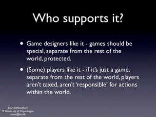 Who supports it?
              • Game designers like it - games should be
                    special, separate from the r...