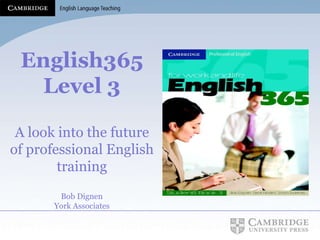 English365 Level 3 A look into the future of professional English training Bob Dignen York Associates 