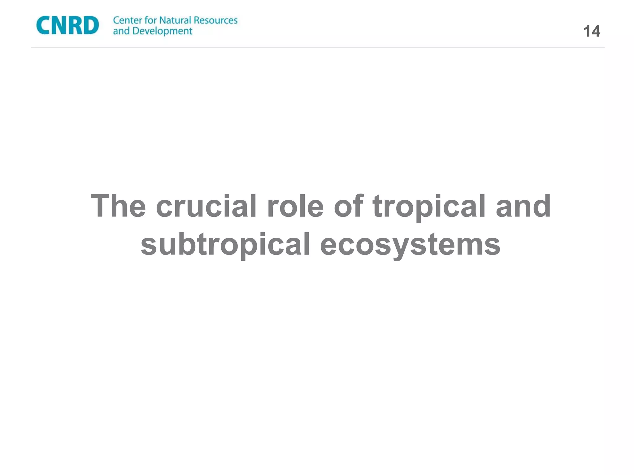 14




The crucial role of tropical and
   subtropical ecosystems
 