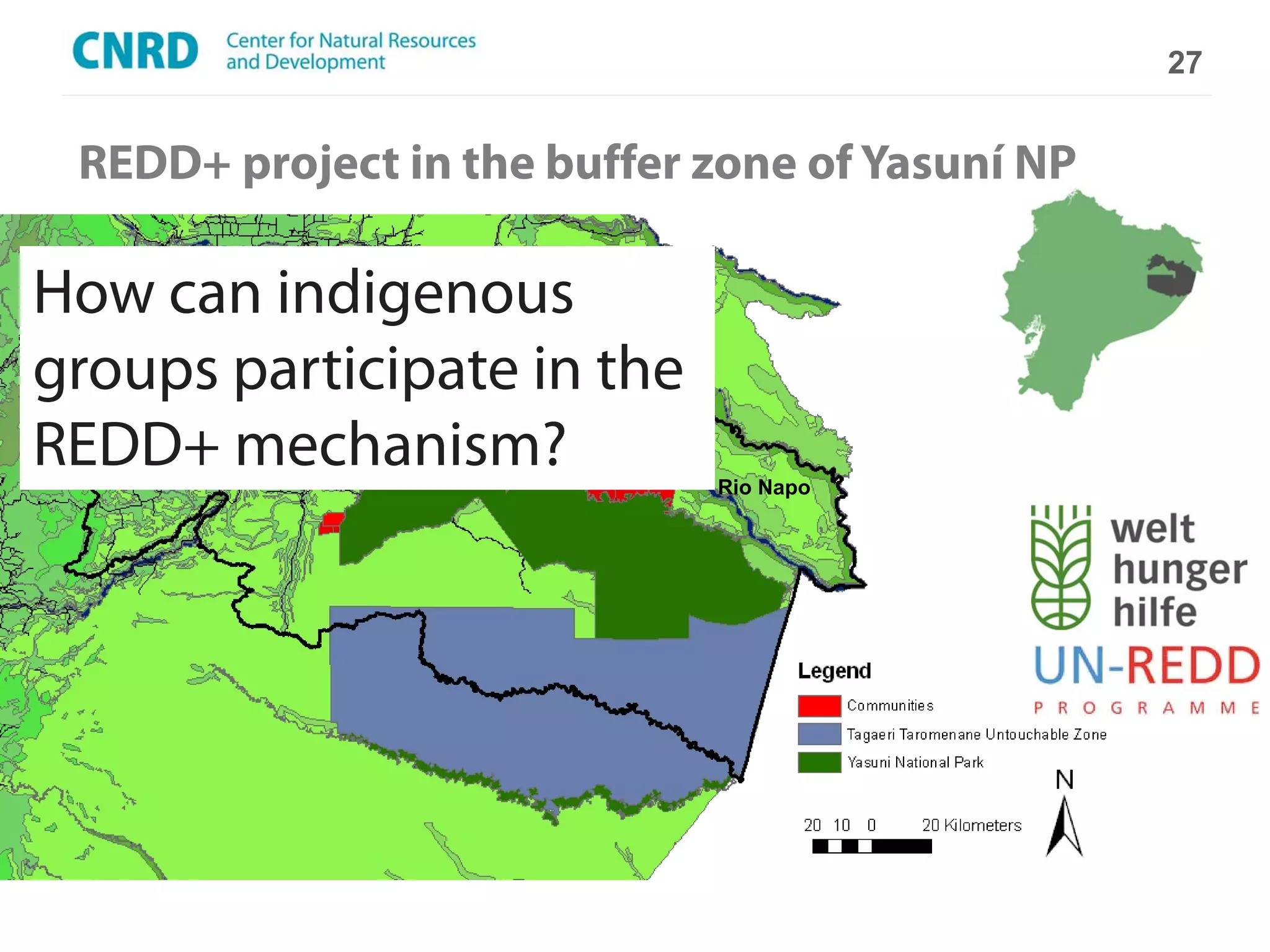 27


 REDD+ project in the buffer zone of Yasuní NP

How can indigenous
groups participate in the
REDD+ mechanism?             Rio Napo
 