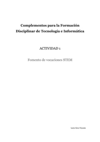 Complementos para la Formación
Disciplinar de Tecnología e Informática
ACTIVIDAD 1
Fomento de vocaciones STEM
Leire Erro Vicente
 