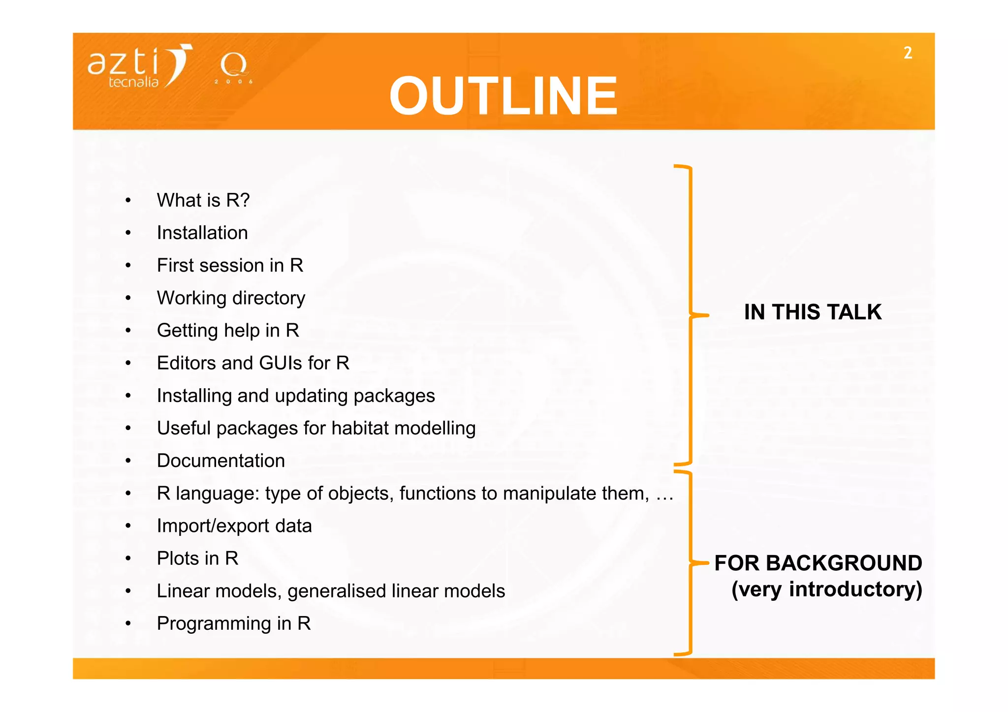 2


                              OUTLINE
•   What is R?
•   Installation
•   First session in R
•   Working directory
                                                                     IN THIS TALK
•   Getting help in R
•   Editors and GUIs for R
•   Installing and updating packages
•   Useful packages for habitat modelling
•   Documentation
•   R language: type of objects, functions to manipulate them, …
•   Import/export data
•   Plots in R                                                     FOR BACKGROUND
•   Linear models, generalised linear models                        (very introductory)
•   Programming in R
 
