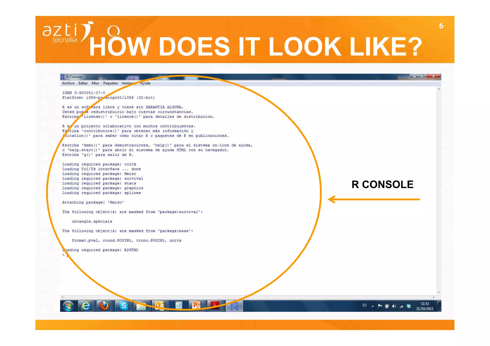 6


HOW DOES IT LOOK LIKE?




                 R CONSOLE
 