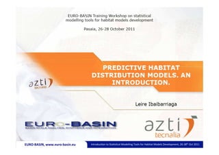 EURO-­‐BASIN,	
  www.euro-­‐basin.eu	
     Introduc)on	
  to	
  Sta)s)cal	
  Modelling	
  Tools	
  for	
  Habitat	
  Models	
  Development,	
  26-­‐28th	
  Oct	
  2011	
  
 