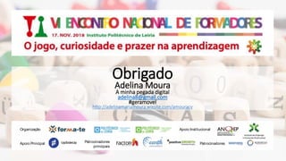 Organização Apoio Institucional
Apoio Principal Patrocinadores
principais
Patrocinadores
Obrigado
Adelina Moura
A minha pegada digital
adelina8@gmail.com
#geramovel
http://adelinamariamoura.wixsite.com/amouracv
 