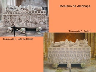 Mosteiro de Alcobaça   Túmulo de D. Inês de Castro Túmulo de D. Pedro I 