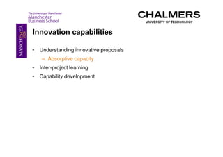 Innovation capabilities

• Understanding innovative proposals
    – Absorptive capacity
• Inter-project learning
• Capability development
 