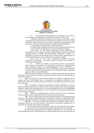 Terça-feira, 13 de Outubro de 2015 | Edição N° 673 | Cardeno I
Documento assinado digitalmente conforme MP nº 2.200-2 de 24/08/2001, que institui a Infraestrutura de Chaves Públicas Brasileira - ICP-Brasil.
32
ESTADO DA BAHIA
PREFEITURA MUNICIPAL DE ILHÉUS
GABINETE DO PREFEITO
3.5 Elevação(ões) da(s) fachada(s) da edificação que estiverem
de frente para o(s) logradouro(s) público(s) em escala 1:100 ou 1:50;
4. Quadro de estatística, indicando todas as áreas construídas, as áreas
computáveis, as áreas privativas, as áreas de uso coletivo ou comuns em cada
pavimento, além da área do terreno, área ocupada, área permeável, taxa de
ocupação, coeficiente de aproveitamento e índice de permeabilidade;
5. Comprovante de pagamento do IPTU do terreno;
6. Comprovante de pagamento do ISS do(s) responsável(eis) técnicos;
7. Comprovante de pagamento da taxa de análise de projetos;
8. Nos casos em que forem necessárias Licença Ambiental ou
aprovação de outros órgãos da Administração Pública a Prefeitura expedirá
preliminarmente a Certidão de Conformidade Urbanística e Edilícia, e a
expedição do alvará de aprovação ficará condicionada à apresentação da
Licença Ambiental e/ou do documento de aprovação do órgão.
9. Em casos em que sejam necessárias fundações especiais,
contenções de encostas ou estruturas especiais, deverão ser anexados os
projetos correspondentes;
10. Todos os projetos e documentos técnicos apresentados
pelos profissionais arquitetos ou engenheiros, deverão ser acompanhados
pelo respectivo Registro de Responsabilidade Técnica (RRT/CAU) ou
Anotação de Responsabilidade Técnica (ART/CREA) do Conselho Profissional
em que o profissional estiver registrado, com especificação da(s) atividade(s)
a que se refere a responsabilidade.
§1º O requerente poderá, em primeiro momento, apresentar apenas uma via
do projeto, e após concluída a análise, apresentar as demais 3(três) vias para atender ao
disposto no inciso 3;
§2º- A Certidão de Conformidade Urbanística e Edilícia comprovará que o
projeto está em conformidade com as disposições da legislação urbanística e de
edificações, porém não conferirá direito para iniciar a construção e prescreverá no prazo
de 1 (um) ano;
§3º- Os projetos e cálculos apresentados conforme apontado no inciso 9,
ficarão arquivados apenas como elementos de consulta e nesta oportunidade não serão
objeto de análise para verificação de sua correção, qualidade técnica ou da estabilidade
da obra, pois esta responsabilidade é única e exclusiva do profissional responsável
técnico que o(s) elaborou.
§4º- Quando o empreendimento ocupar mais de um lote o requerente
deverá solicitar o prévio remembramento dos lotes de forma unificá-los.
§5º - Como condição prévia para aprovação de projetos e licença de execução
de obras, será exigida a regularidade fiscal e tributária do imóvel e a regularidade fiscal
e tributária do(s) profissional (is) responsável (eis) pelo projeto e pela execução da obra.
Art. 61 - Para obter o Alvará de Execução o interessado deverá fazer a
solicitação através de processo lançado no Protocolo do Município, instruído com os
seguintes documentos que devem ser anexados:
I. 1 (uma) via do projeto arquitetônico aprovado através de processo regular;
II. Cópia do Alvará de Aprovação do projeto dentro do prazo de validade;
III. Documento comprovante do Registro (RRT/CAU) ou da Anotação de
responsabilidade Técnica (ART/CREA) do(s) responsável(eis) técnico(s) pela execução da
 