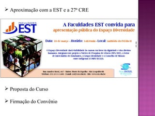  Aproximação com a EST e a 27ª CRE




 Proposta do Curso

 Firmação do Convênio
 