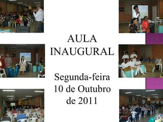 AULA
INAUGURAL

Segunda-feira
10 de Outubro
   de 2011
 