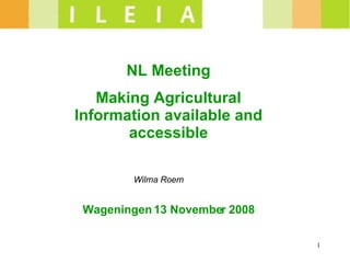   Wilma Roem NL Meeting Making Agricultural Information available and accessible Wageningen 13 November 2008 