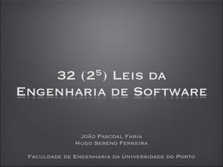 32          (2
           Leis da5)
Engenharia de Software

               João Pascoal Faria
              Hugo Sereno Ferreira

 Faculdade de Engenharia da Universidade do Porto
 