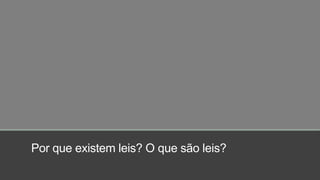 Por que existem leis? O que são leis?
 