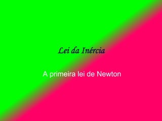Lei da Inércia
A primeira lei de Newton
 