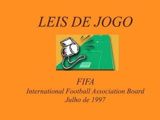 LEIS DE JOGO
FIFA
International Football Association Board
Julho de 1997
 