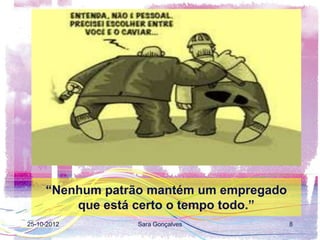 “Nenhum patrão mantém um empregado
         que está certo o tempo todo.”
25-10-2012        Sara Gonçalves          8
 