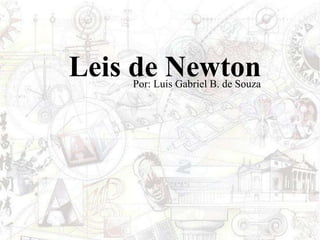 Leis de NewtonPor: Luis Gabriel B. de Souza
 