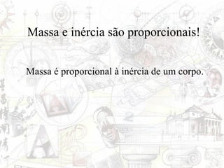 Massa e inércia são proporcionais!


Massa é proporcional à inércia de um corpo.
 