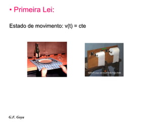 • Primeira Lei:

Estado de movimento: v(t) = cte




G.F. Goya
 