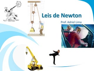 Leis de Newton
      Prof. Adriel Lima
 