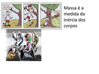 Massa é a
medida da
inércia dos
corpos
 