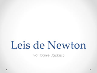 Leis de Newton
Prof. Daniel Japiassú
 