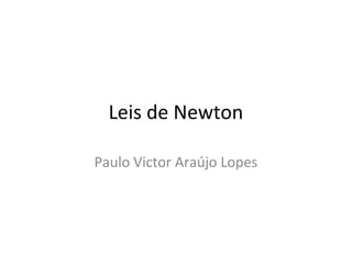 Leis de Newton 
Paulo Victor Araújo Lopes 
 