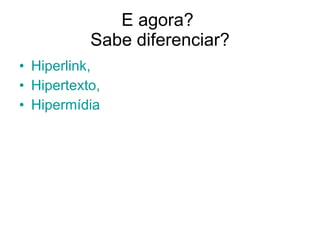 E agora?  Sabe diferenciar? Hiperlink,  Hipertexto, Hipermídia 