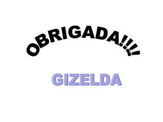 OBRIGADA!!!! GIZELDA 