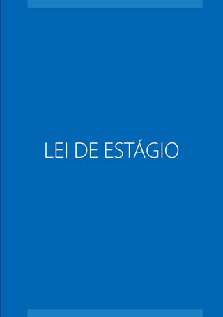 LEI DE ESTÁGIO

L E I D E E S TÁ G I O • T u d o o q u e v o c ê p r e c i s a s a b e r

1

 